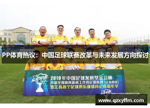 PP体育热议：中国足球联赛改革与未来发展方向探讨