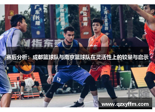赛后分析：成都篮球队与南京篮球队在灵活性上的较量与启示