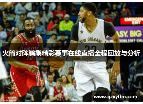 火箭对阵鹈鹕精彩赛事在线直播全程回放与分析