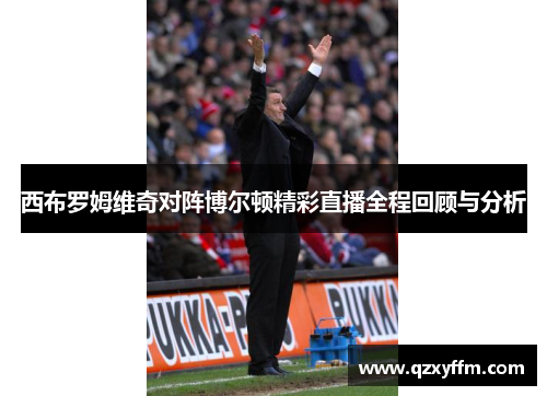 西布罗姆维奇对阵博尔顿精彩直播全程回顾与分析